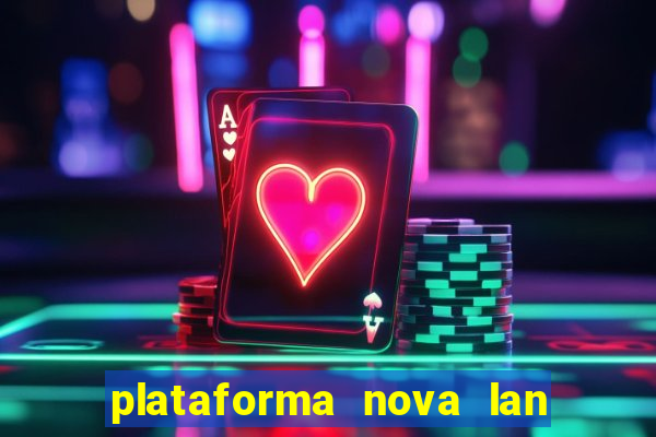 plataforma nova lan  ada hoje 2024